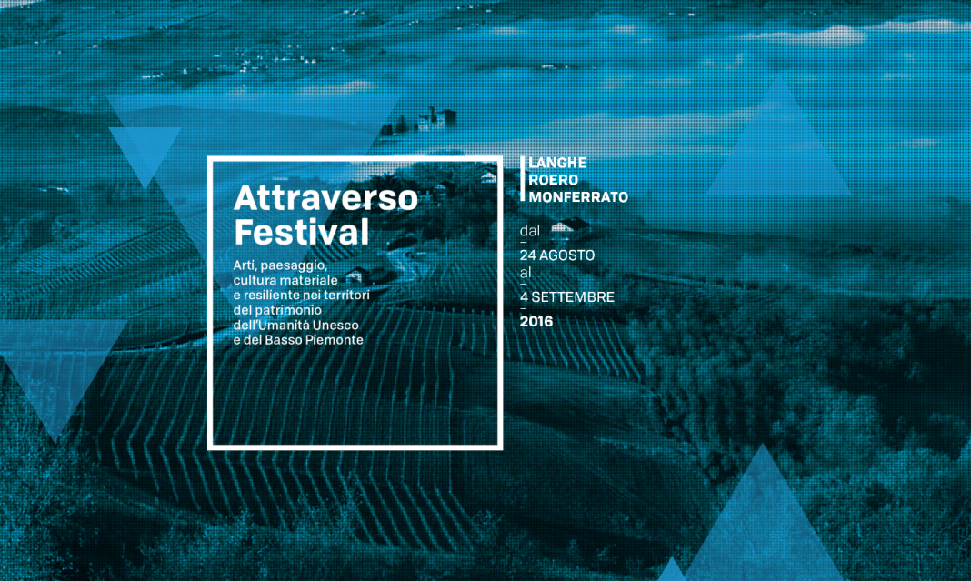 ATTRAVERSO FESTIVAL dal 24 Agosto al 4 Settembre 2016 tra LANGHE, ROERO e MONFERRATO ATTRAVERSO FESTIVAL dal 24 Agosto al 4 Settembre 2016 tra LANGHE, ROERO e MONFERRATO