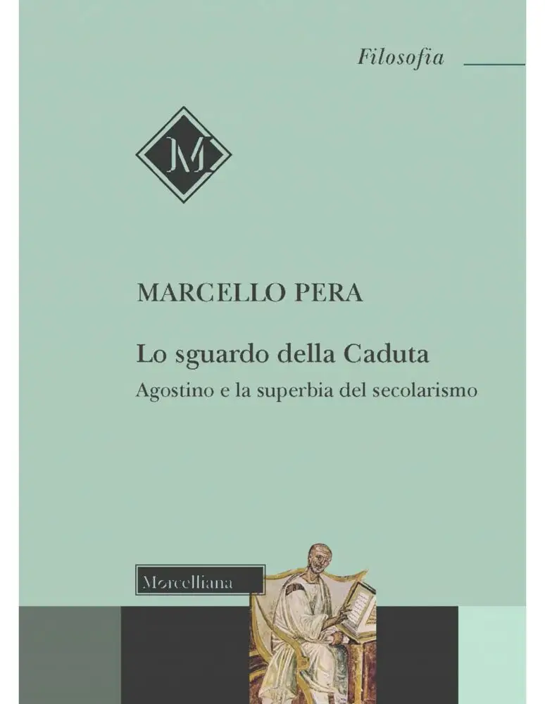 Marcello Pera – Lo sguardo della Caduta Agostino e la superbia del secolarismo Marcello Pera – Lo sguardo della Caduta Agostino e la superbia del secolarismo